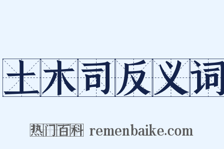 土木司反义词是什么意思的图片